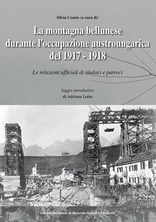 La montagna bellunese durante l'occupazione austroungarica del 1917-1918. Le relazioni ufficiali di sindaci e parroci