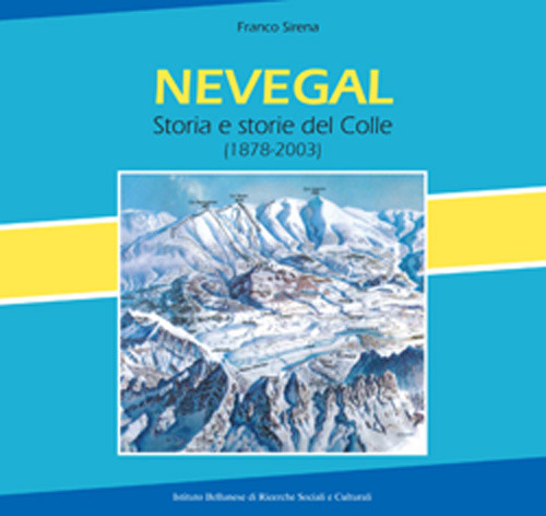 Nevegal. Storia e storie del Colle (1878-2003). Nuova ediz.