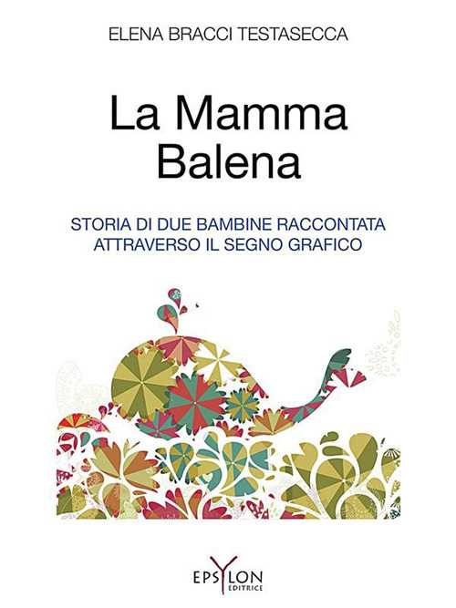 La mamma balena. Storia di due bambine raccontata attraverso il segno grafico. Ediz. illustrata