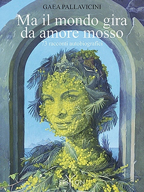 Ma il mondo gira da amore mosso. 73 racconti autobiografici. Ediz. illustrata