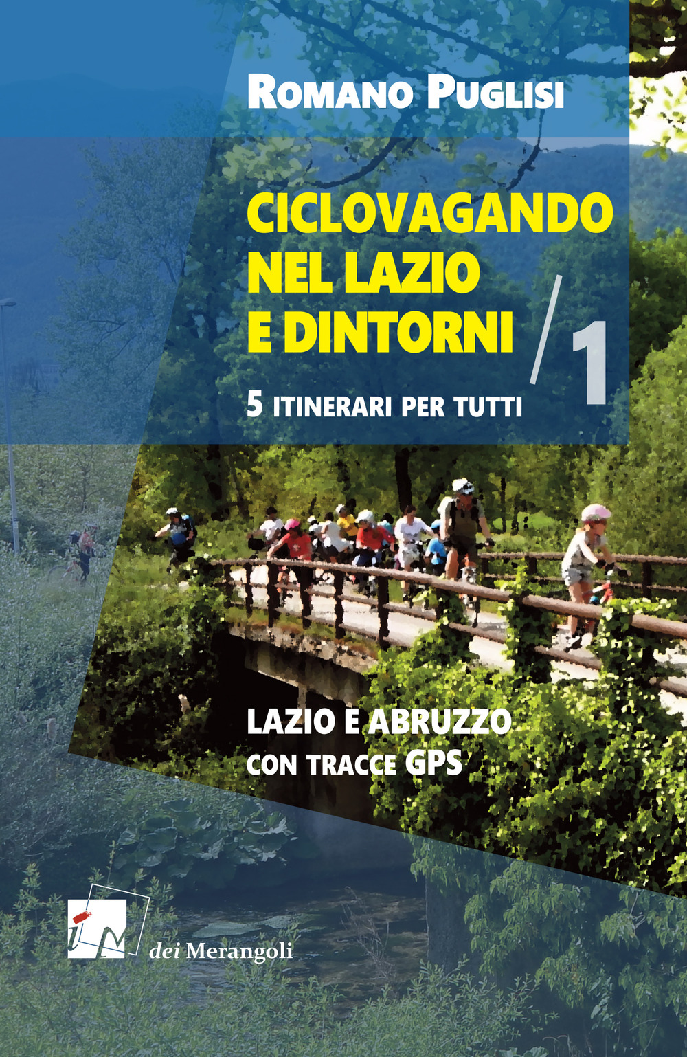 Ciclovagando nel Lazio e dintorni. 5 itinerari per tutti. Vol. 1: Lazio e Abruzzo con tracce GPS