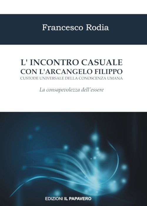 L'incontro casuale con l'arcangelo Filippo custode universale della conoscenza umana. La consapevolezza dell'essere