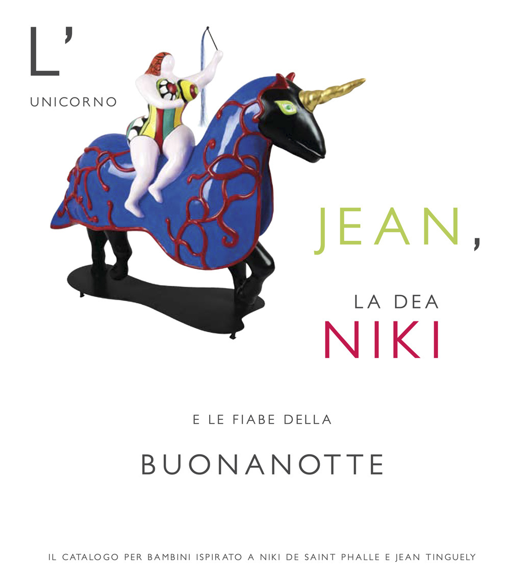 L'unicorno Jean, la dea Niki e le fiabe della buonanotte. Il catalogo per bambini ispirato a Niki de Saint Phalle e Jean Tinguely. Ediz. illustrata