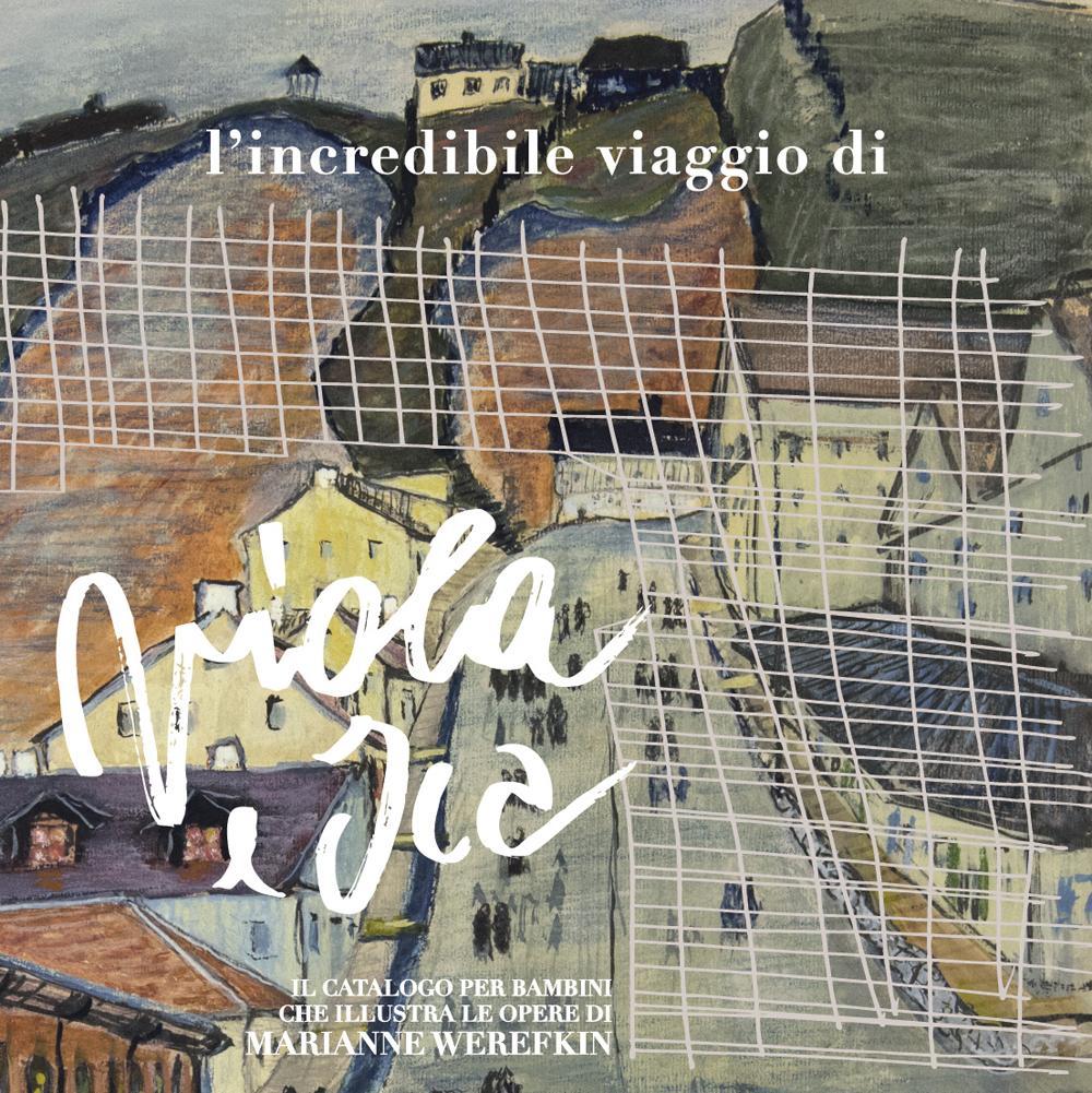 L'incredibile viaggio di Viola e Ica. Il libro per bambini che illustra le opere di Marianne Werefkin. Ediz. illustrata