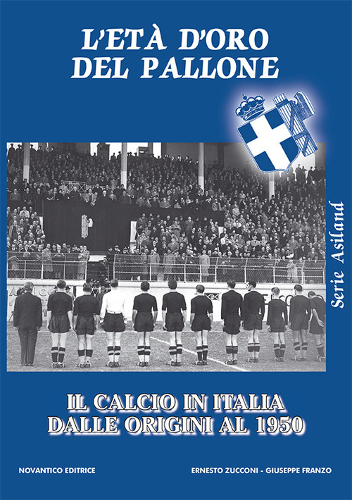 L'età d'oro del pallone. Il calcio in italia dalle origini al 1950