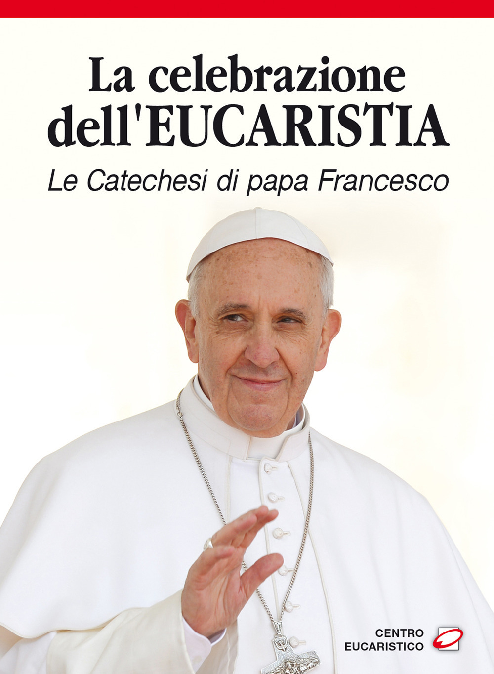 La celebrazione dell'eucaristia. Le catechesi di papa Francesco