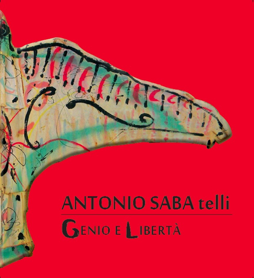 Antonio Saba telli. Genio e libertà. Ediz. illustrata