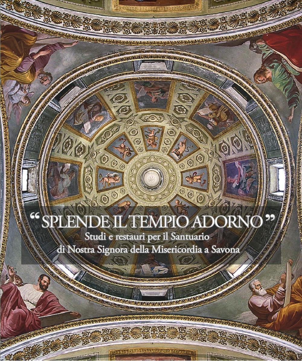 Splende il tempio adorno. Studi e restauri per il santuario di Nostra Signora della Misericordia a Savona