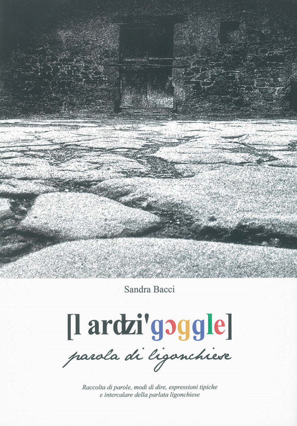 l ardzi'goggle. Parola di ligonchiese. Raccolta di parole, modi di dire, espressioni tipiche e intercalare della parlata ligonchiese. Nuova ediz. Con CD-Audio