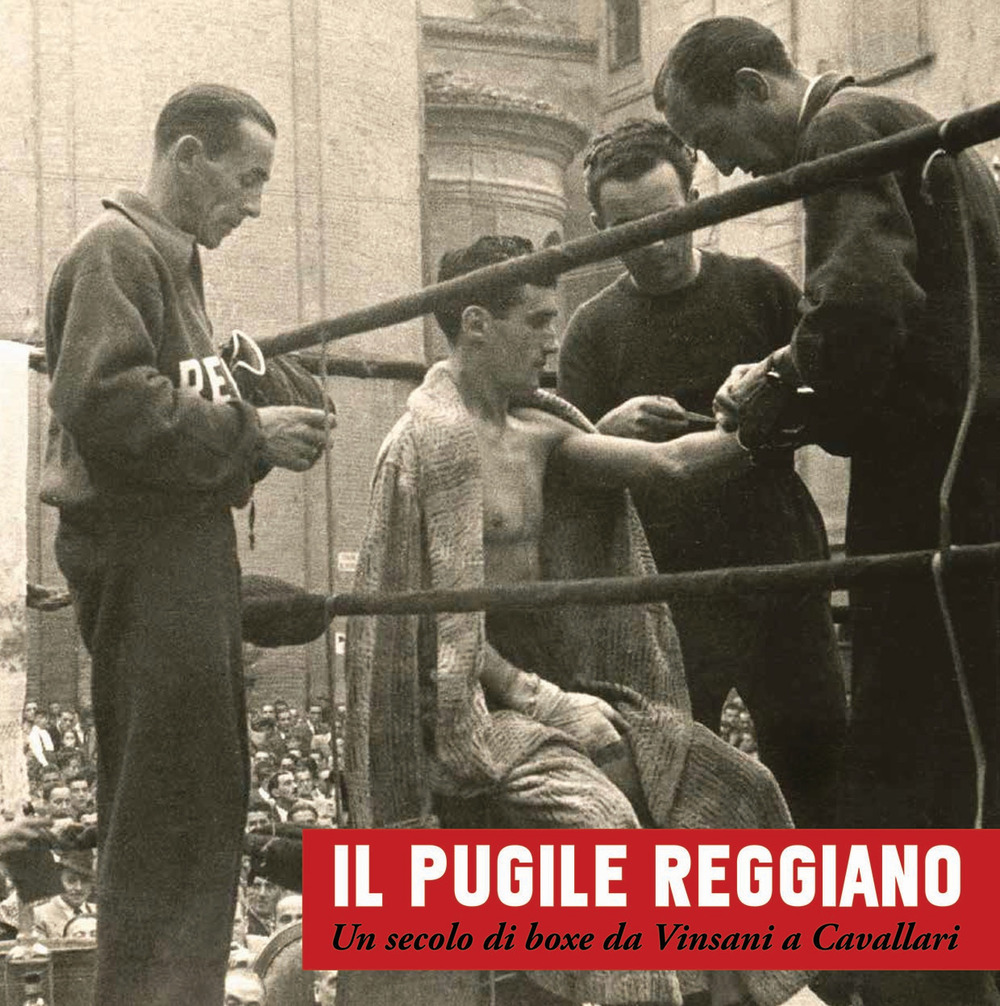 Il pugile reggiano. Un secolo di boxe da Vinsani a Cavallari