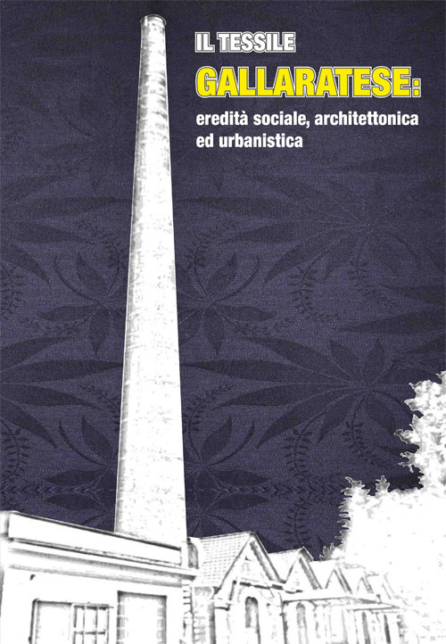 Il tessile gallaratese. Eredità sociale, architettonica ed urbanistica