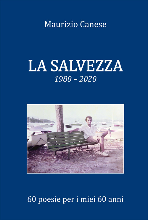 La salvezza. 1980-2020 60 poesie per i miei 60 anni