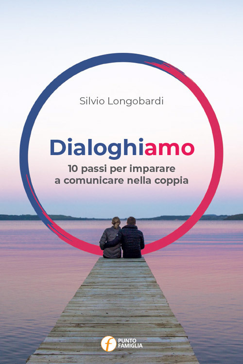 Dialoghiamo. 10 passi per imparare a comunicare nella coppia