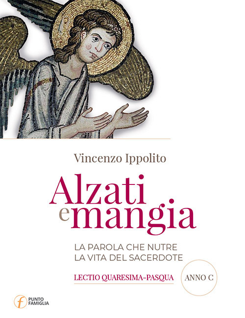 Alzati e mangia. La Parola che nutre la vita del sacerdote. Lectio Quaresima-Pasqua. Anno C