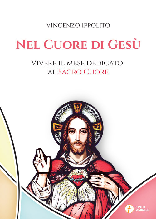 Nel cuore di Gesù. Vivere il mese dedicato al Sacro Cuore