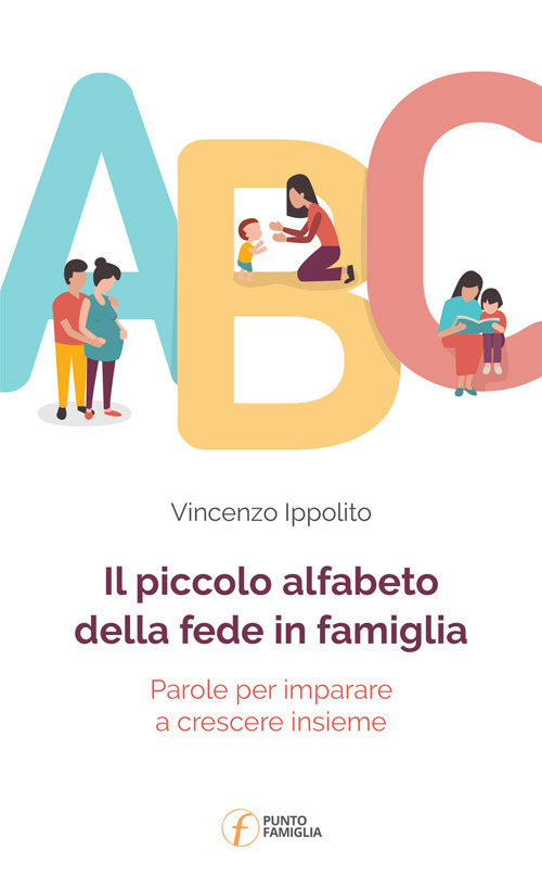 Il piccolo alfabeto della fede in famiglia. Parole per imparare a crescere insieme