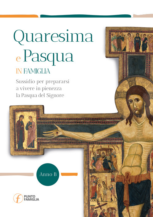 Quaresima e Pasqua in famiglia. Sussidio per prepararsi a vivere in pienezza la Pasqua del Signore. Anno B