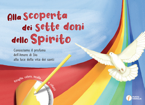 Alla scoperta dei sette doni dello Spirito. Conosciamo il profumo dell'amore di Dio alla luce della vita dei santi. Ediz. per la scuola