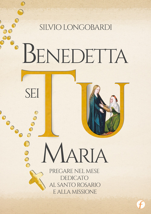 Benedetta sei Tu, Maria. Pregare nel mese dedicato al Santo Rosario e alla Missione