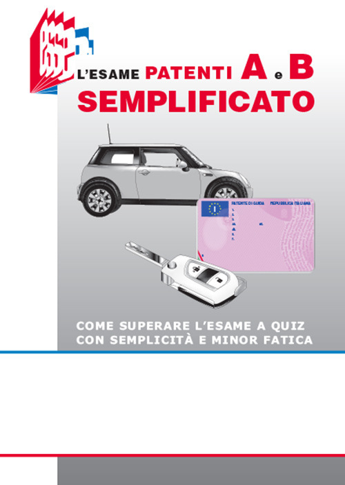 L'esame patenti A e B semplificato. Come superare l'esame a quiz con semplicità e minor fatica