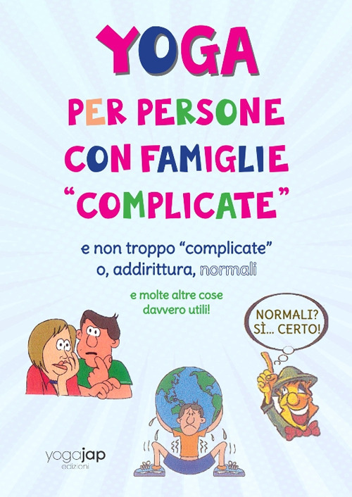 Yoga per persone con famiglie «complicate»... E non troppo «complicate» o, addirittura, normali. Ediz. a spirale