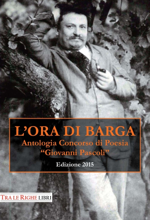 L'ora di Barga 2015. Antologia Concorso di poesia Giovanni Pascoli