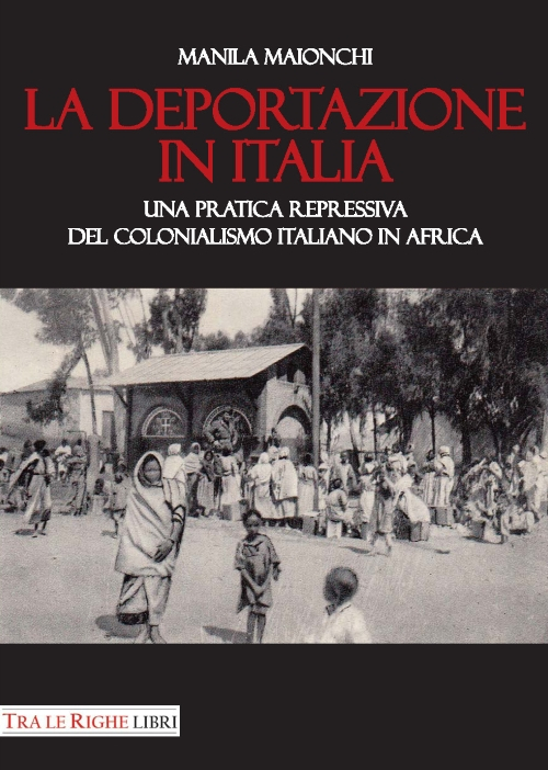 La deportazione in Italia. Una pratica repressiva del colonialismo italiano in Africa