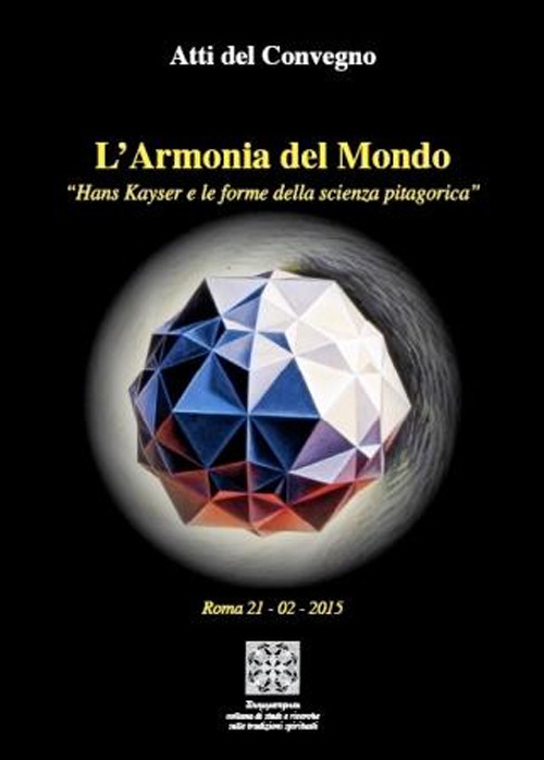 L'armonia del mondo Hans Kayser e le forme delle scienza pitagorica. Atti del Convegno (Roma 21-2-2015)