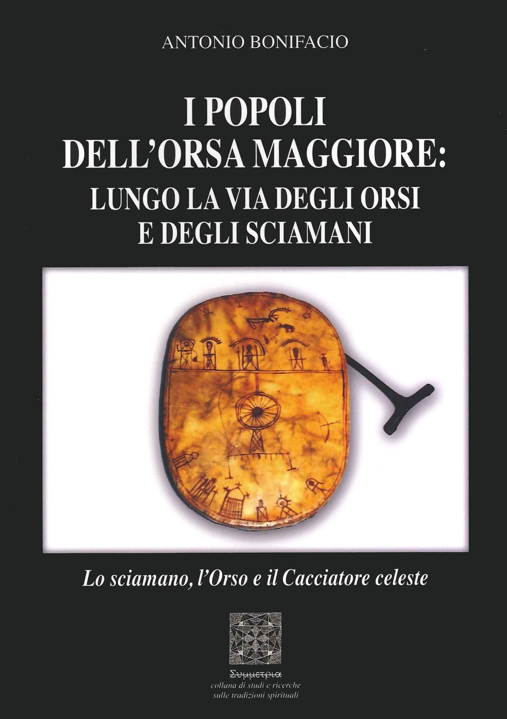 I popoli dell'Orsa Maggiore: Lungo la via degli orsi e degli sciamani. Lo sciamano, l'orso e il cacciatore celeste