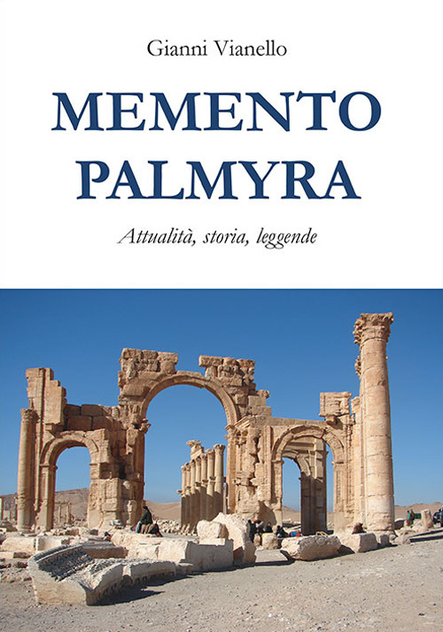 Memento Palmyra. Attualità, storia, leggende