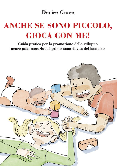 Anche se sono piccolo, gioca con me! Guida pratica per la promozione dello sviluppo neuro psicomotorio nel primo anno di vita del bambino