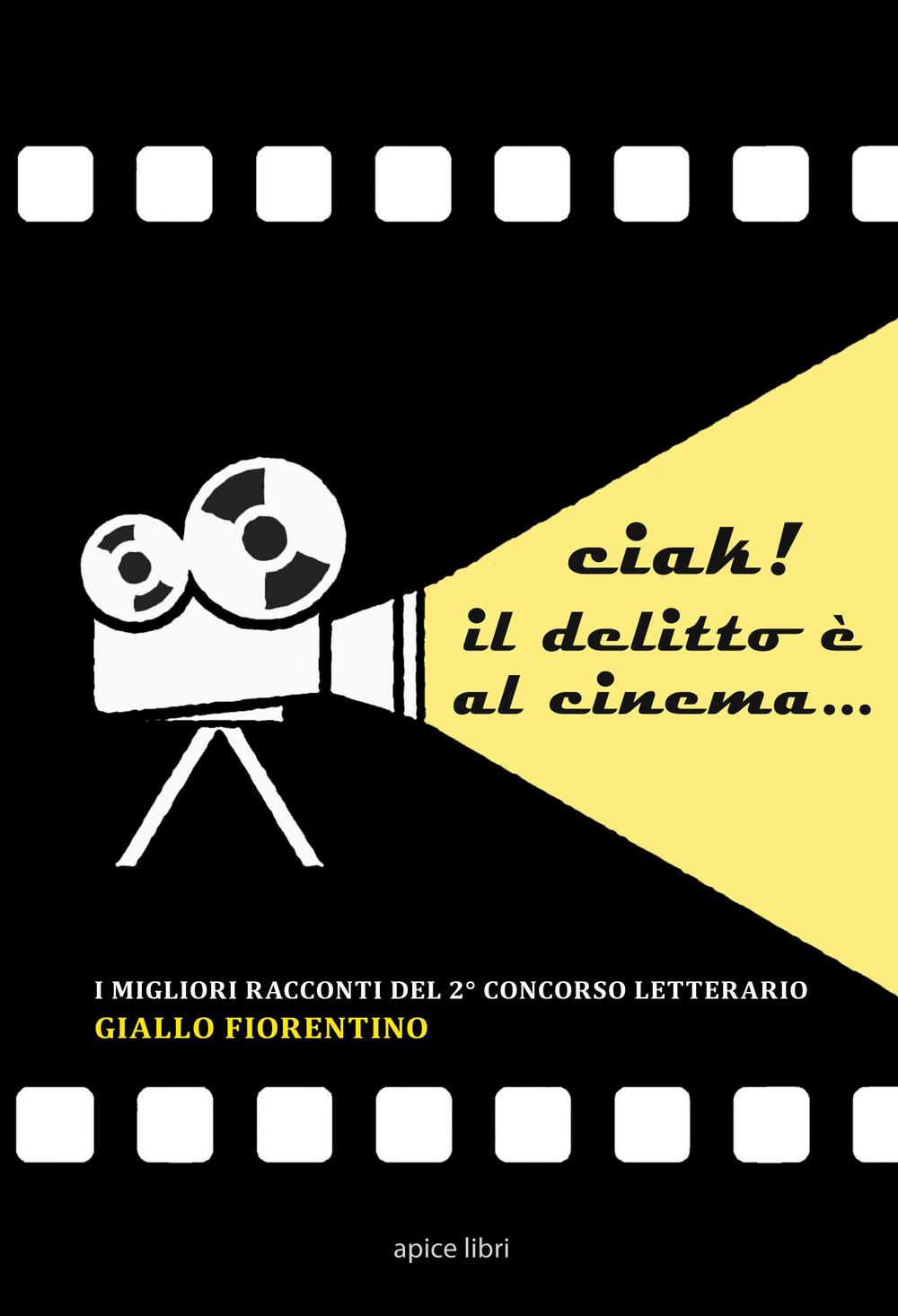 Ciak! Il delitto è al cinema... I migliori racconti del 2º concorso letterario «Giallo fiorentino»