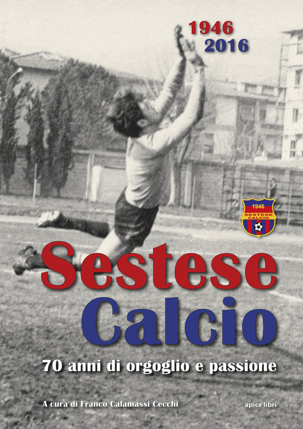 Sestese Calcio 1946 2016. 70 anni di orgoglio e passione