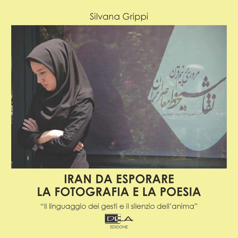 Iran da esplorare. La fotografia e la poesia. «Il linguaggio dei gesti e il silenzio dell'anima». Ediz. illustrata