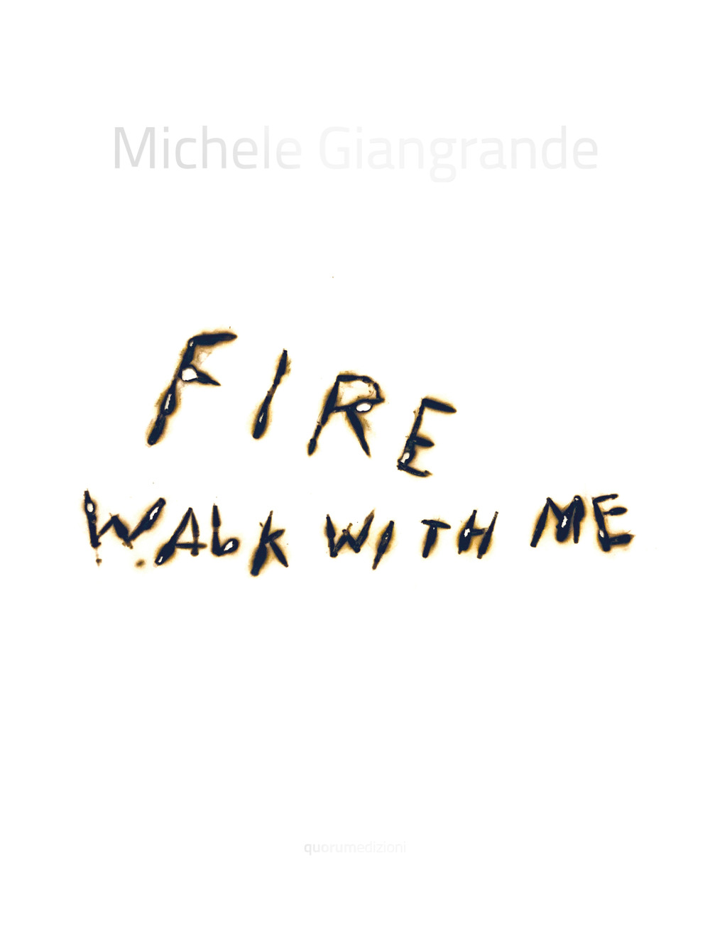 Michele Giangrande. Fire walk with me. Catalogo della mostra (Conversano, 31 agosto-31 ottobre 2018). Ediz. illustrata