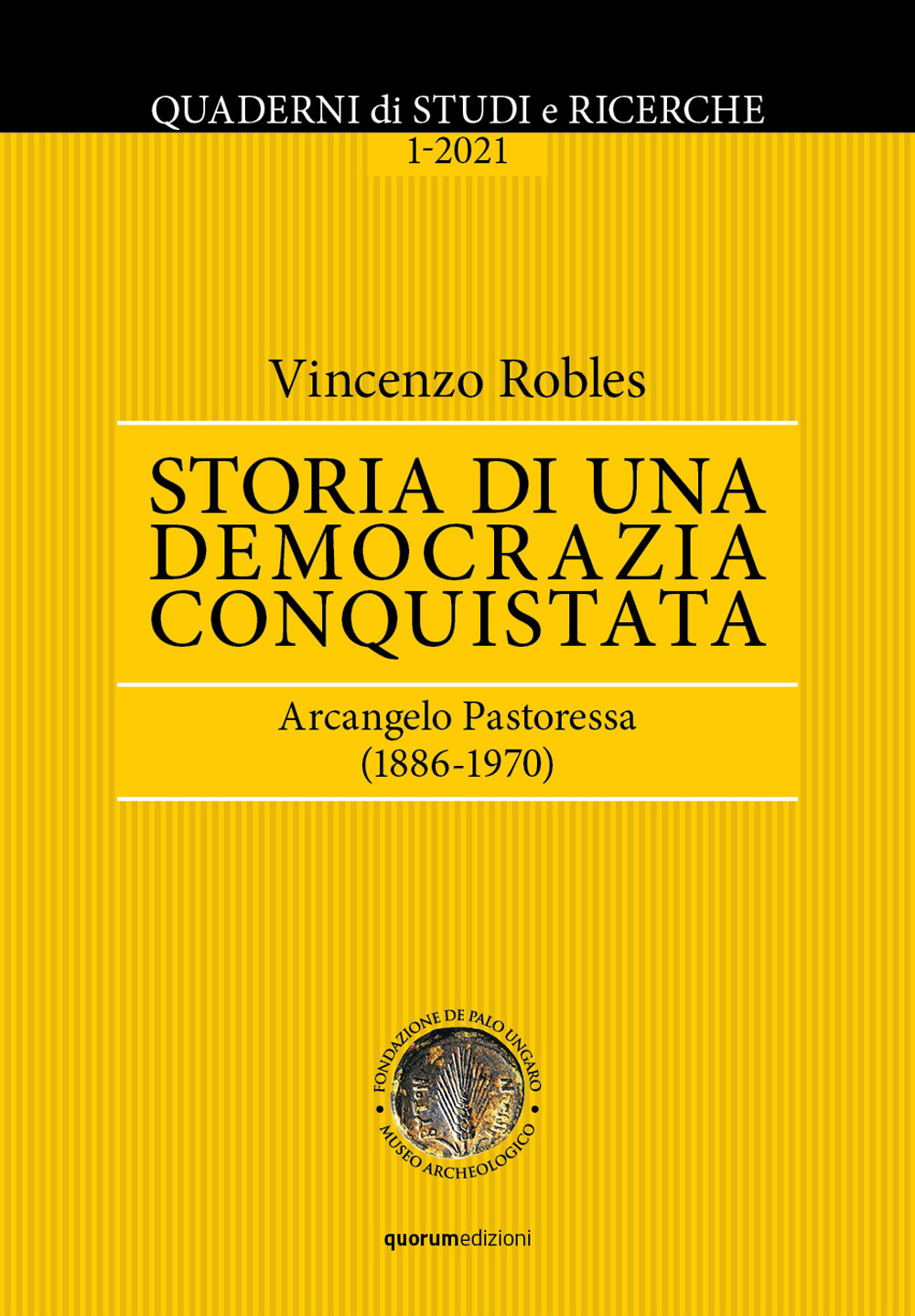 Quaderni di Studi e Ricerche (2021). Vol. 1: Storia di una democrazia conquistata. Arcangelo Pastoressa (1886-1970)