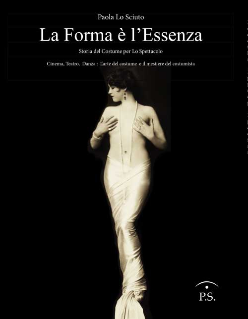 La forma è l'essenza. Storia del costume per lo spettacolo. Cinema, teatro, danza. L'arte del costume e il mestiere del costumista