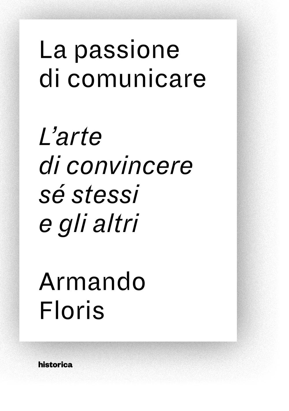 La passione di comunicare. L'arte di convincere sé stessi e gli altri