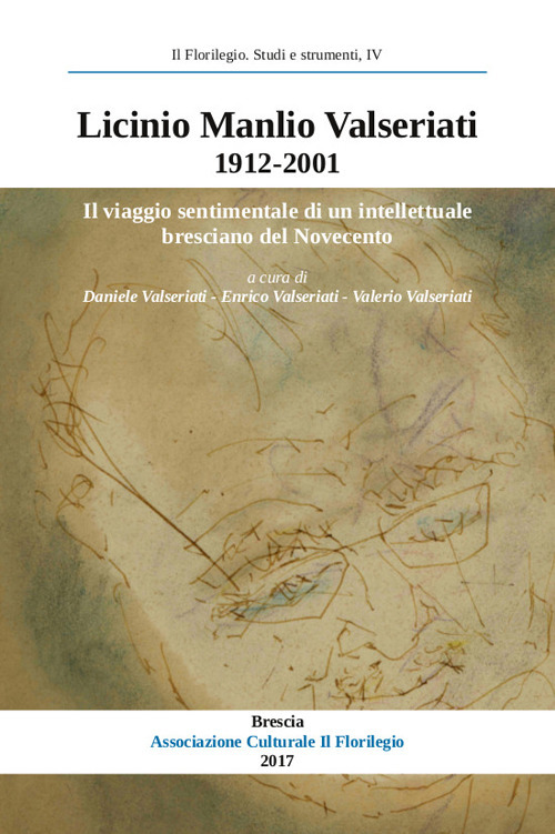 Licinio Manlio Valseriati 1912-2001. Il viaggio sentimentale di un intellettuale bresciano nel Novecento. Atti della Giornata di studi in occasione del centenario della nascita (Brescia, 7 settembre 2012)