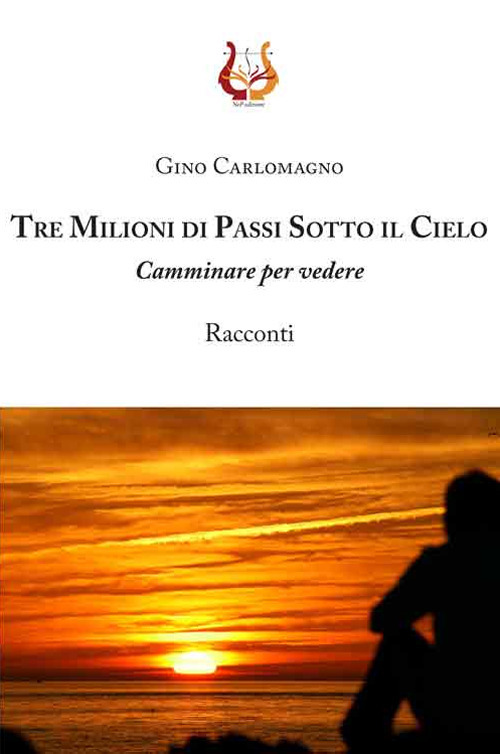 Tre milioni di passi sotto il cielo. Camminare per vedere