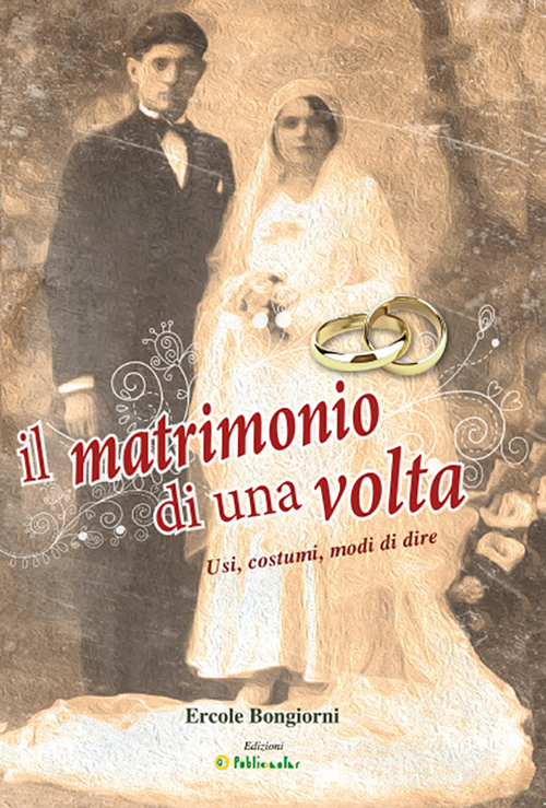 Il matrimonio di una volta. Usi, costumi, modi di dire