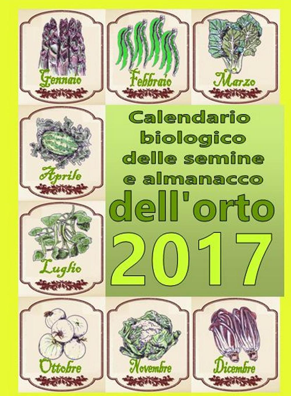 Calendario biologico e almanacco delle semine nell'orto 2017. L'orto secondo le migliori tradizioni naturali