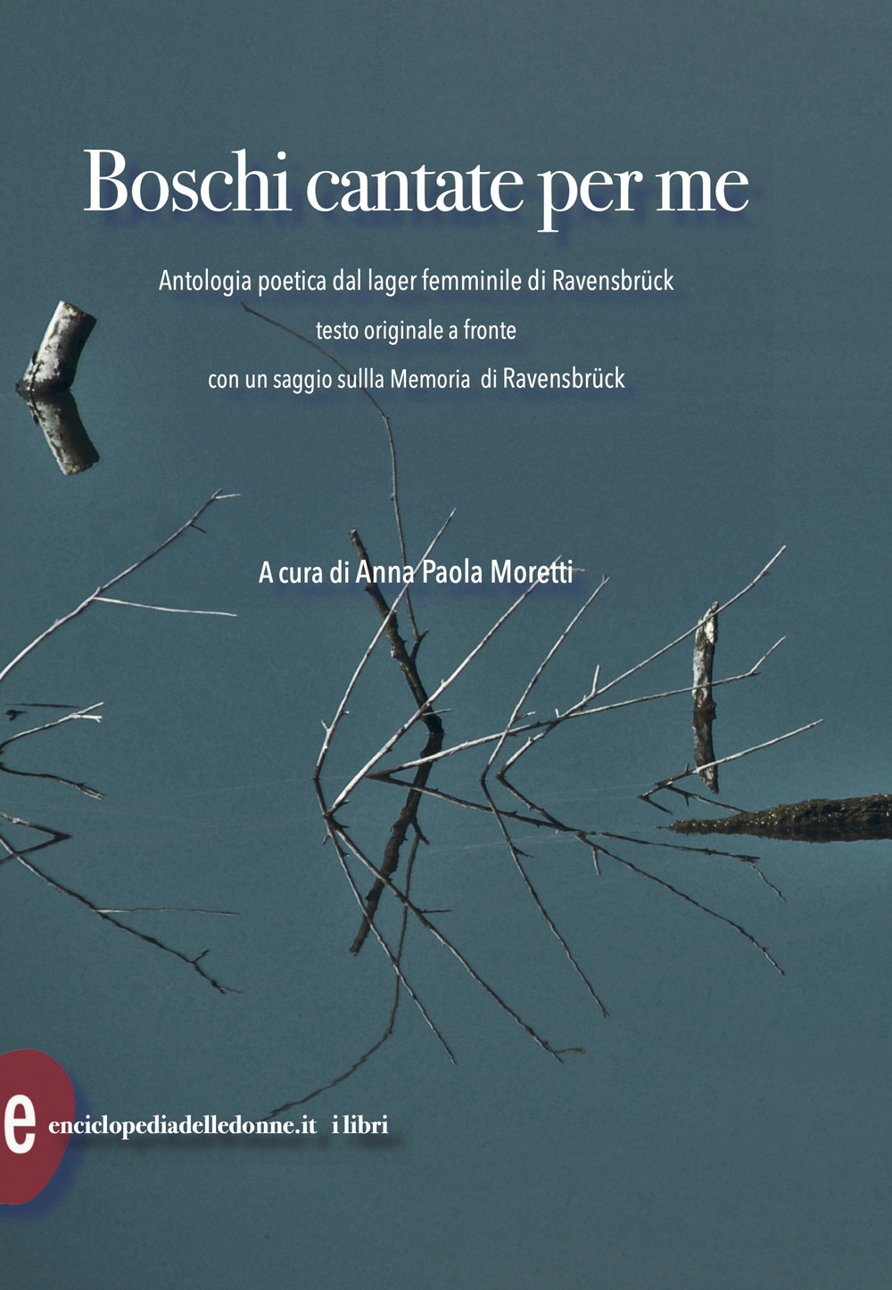 Boschi cantate per me. Antologia poetica dal lager femminile di Ravensbruck. Testi originali a fronte