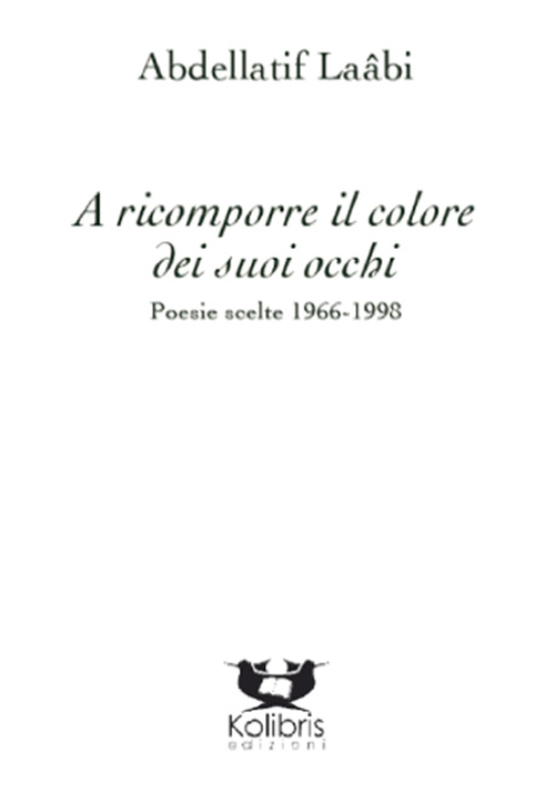 A ricomporre il colore dei suoi occhi. Poesie e altri testi scelti 1966-2014