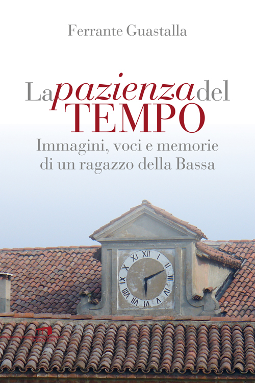 La pazienza del tempo. Immagini, voci e memorie di un ragazzo della Bassa