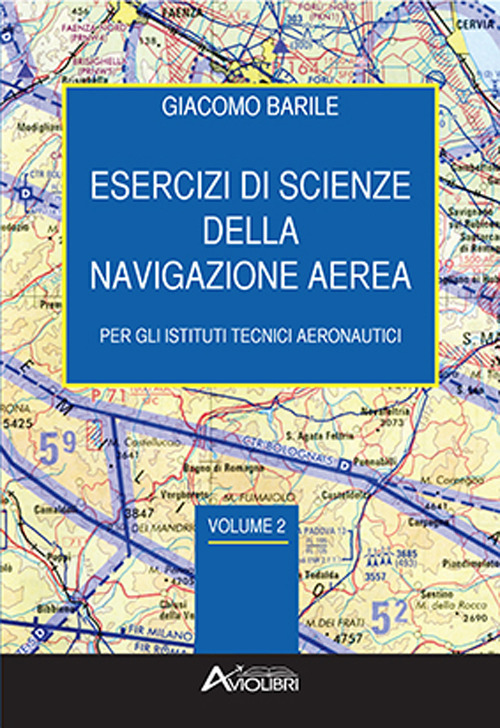 Esercizi di scienze della navigazione aerea. Per gli Istituti Tecnici Aeronautici. Vol. 2