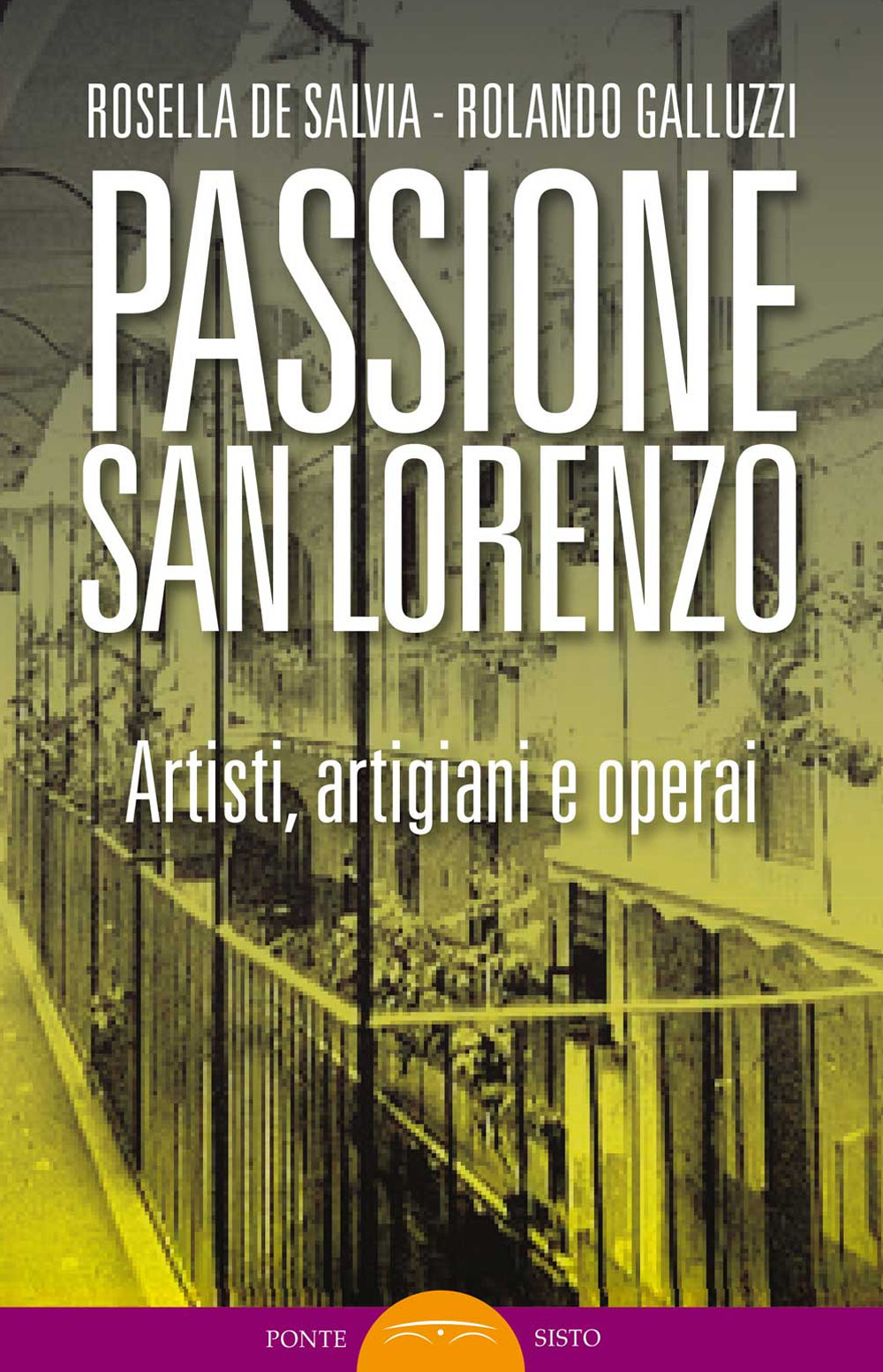 Passione San Lorenzo. Artisti a Roma. Pittori, scultori, architetti, creativi