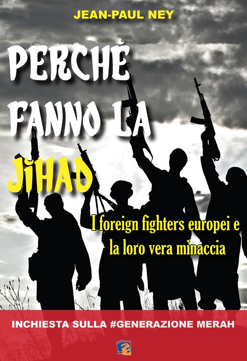 Perché fanno la Jihad. I foreign fighters europei e la loro vera minaccia