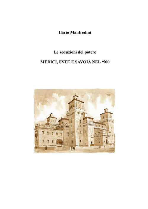 Le seduzioni del potere. Medici, Este e Savoia nel '500