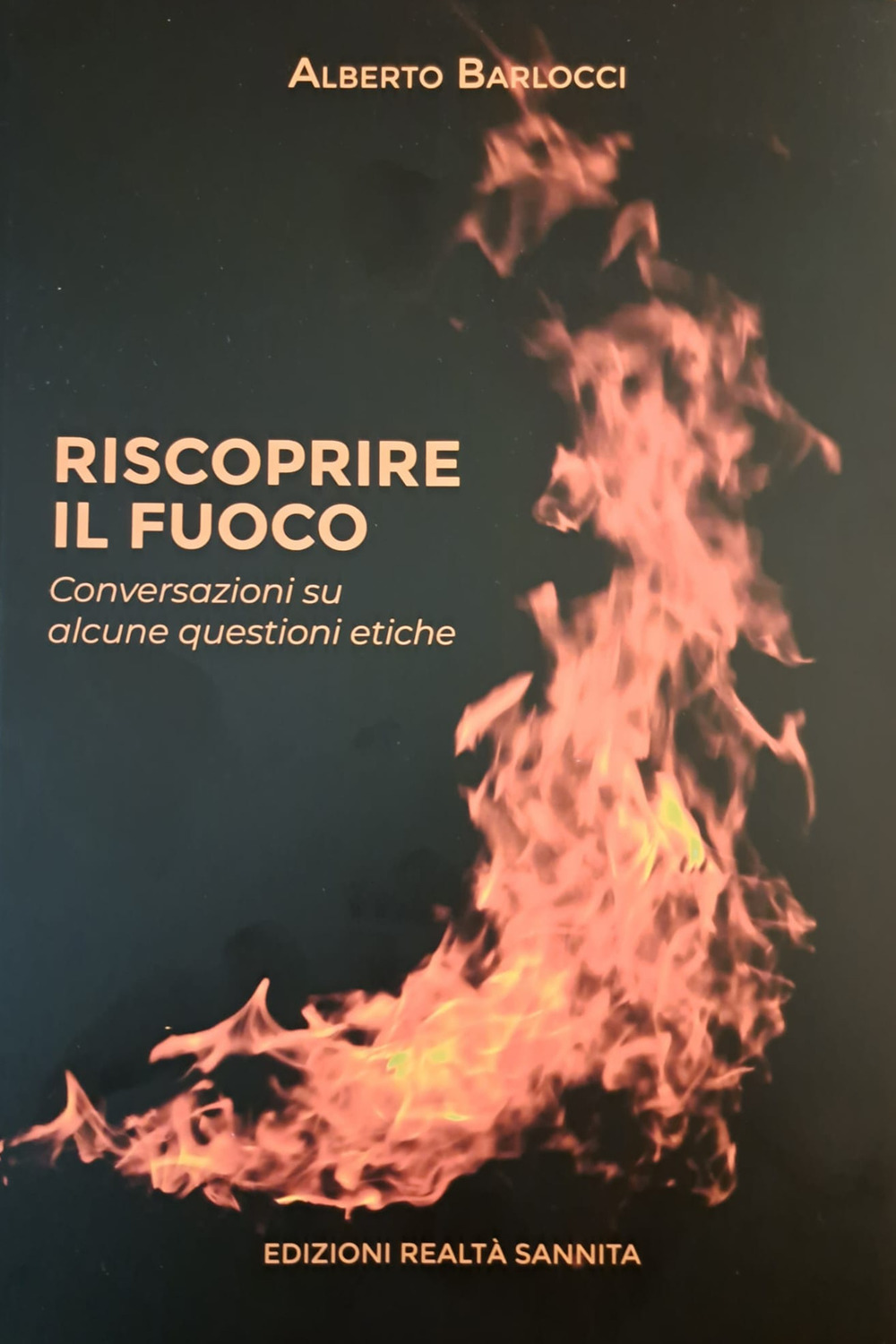 Riscoprire il fuoco. Conversazioni su alcune questioni etiche